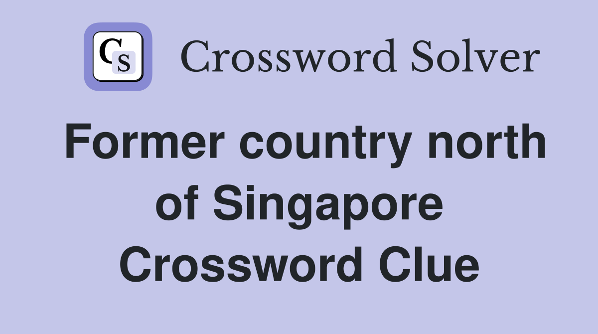 Former country north of Singapore Crossword Clue