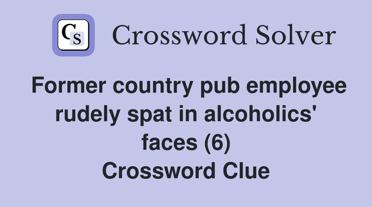 Former country pub employee rudely spat in alcoholics' faces (6) Crossword Clue