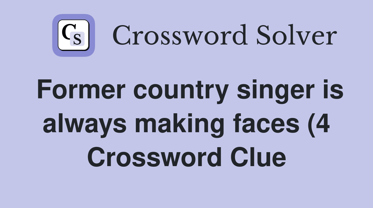 Former country singer is always making faces (4) Crossword Clue Former country singer is always making faces (4) Crossword Clue