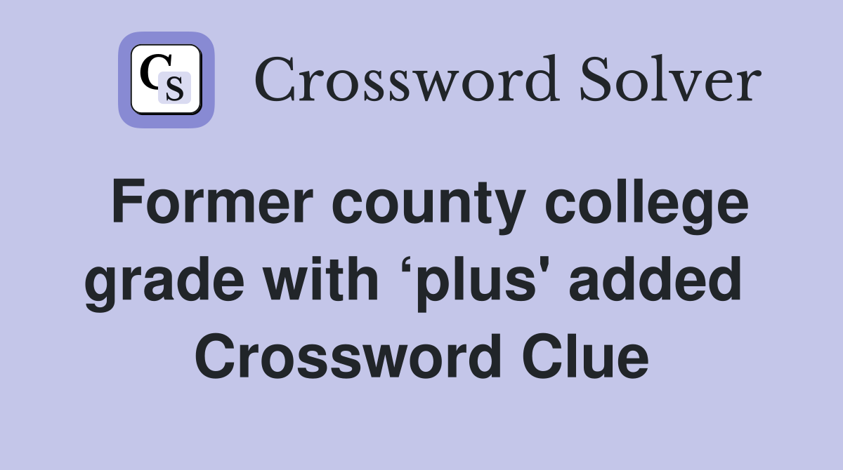 Former county college grade with ‘plus' added  Crossword Clue