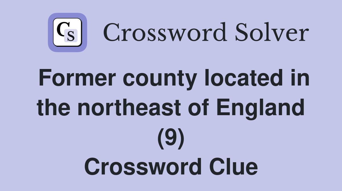 Former county located in the northeast of England (9) Crossword Clue