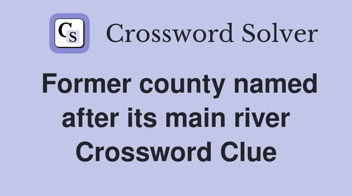 Former county named after its main river Crossword Clue