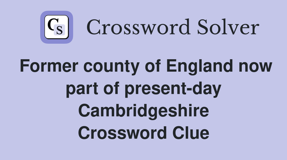 Former county of England now part of present-day Cambridgeshire Crossword Clue