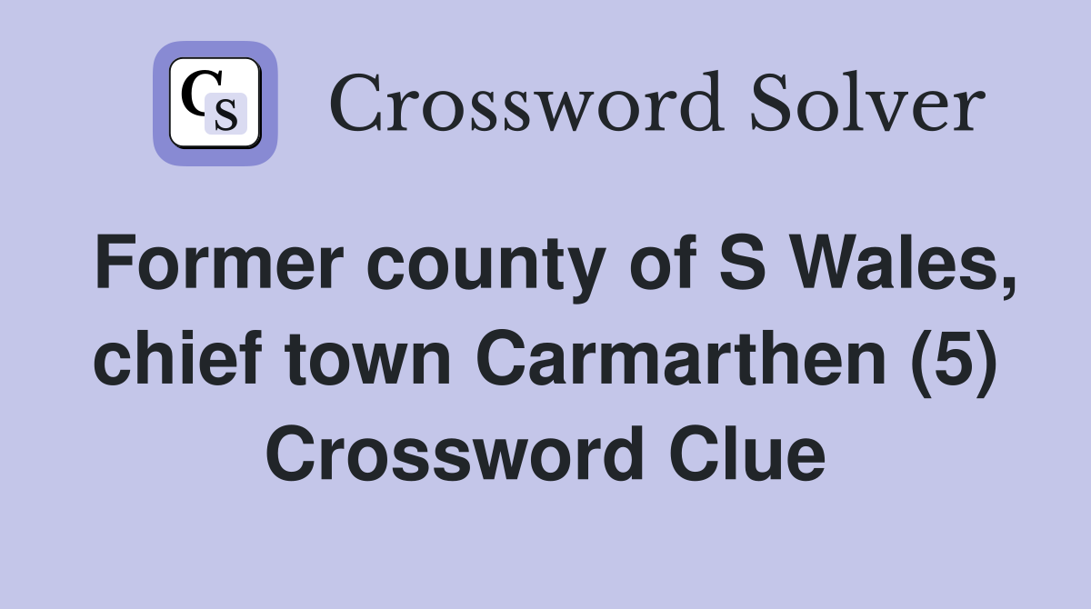 Former county of S Wales, chief town Carmarthen (5) Crossword Clue