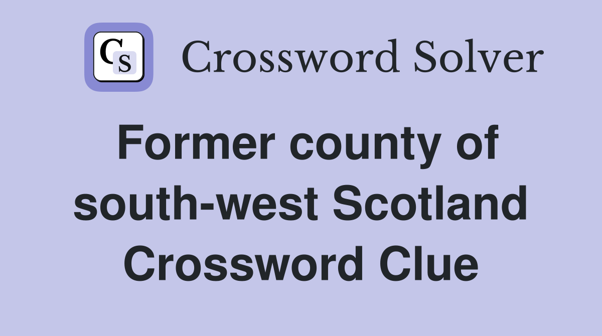 Former county of south-west Scotland Crossword Clue