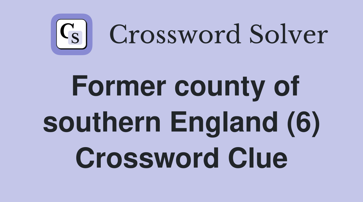 Former county of southern England (6) Crossword Clue