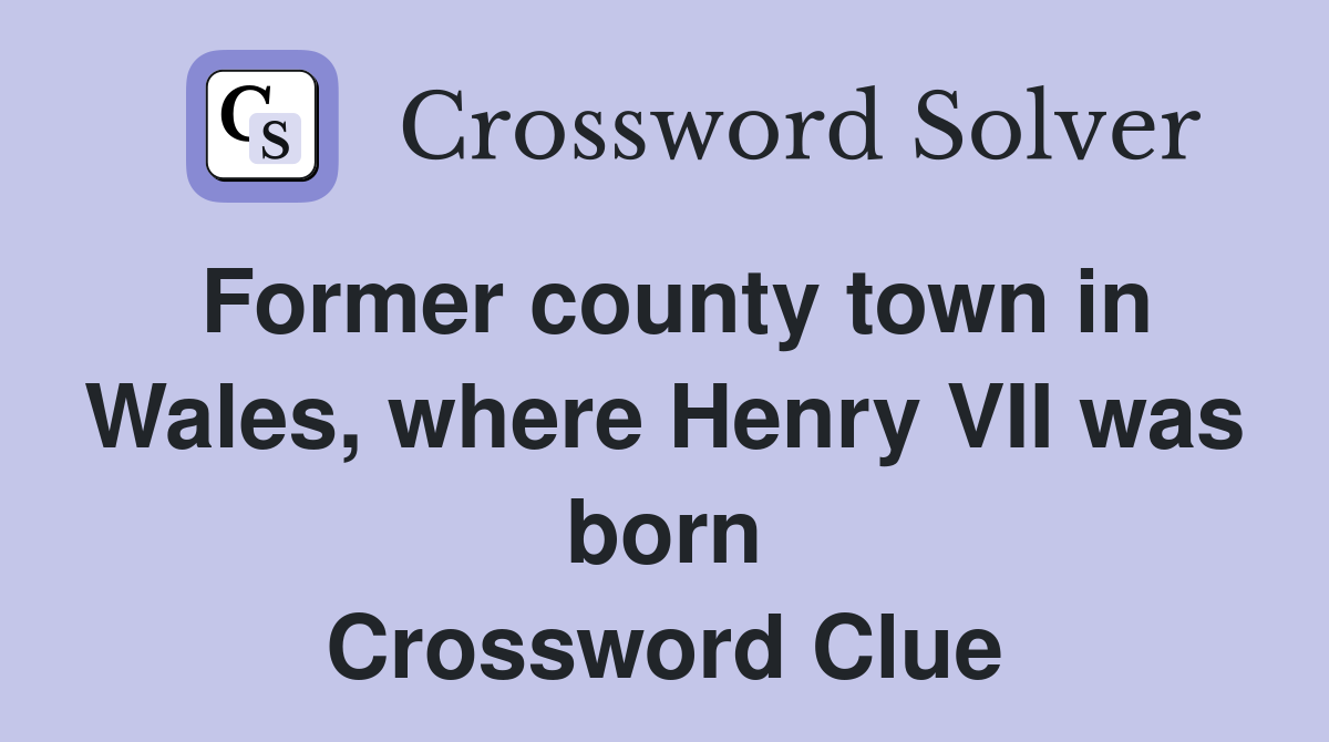 Former county town in Wales, where Henry VII was born Crossword Clue