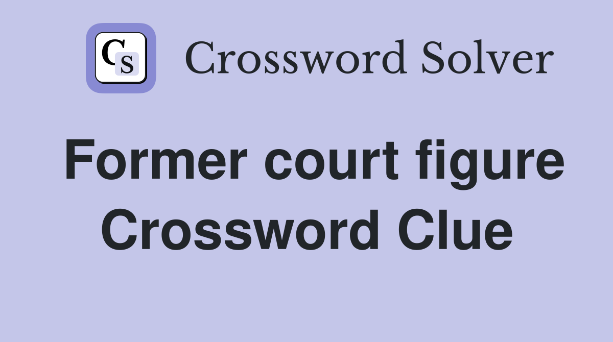 Former court figure Crossword Clue