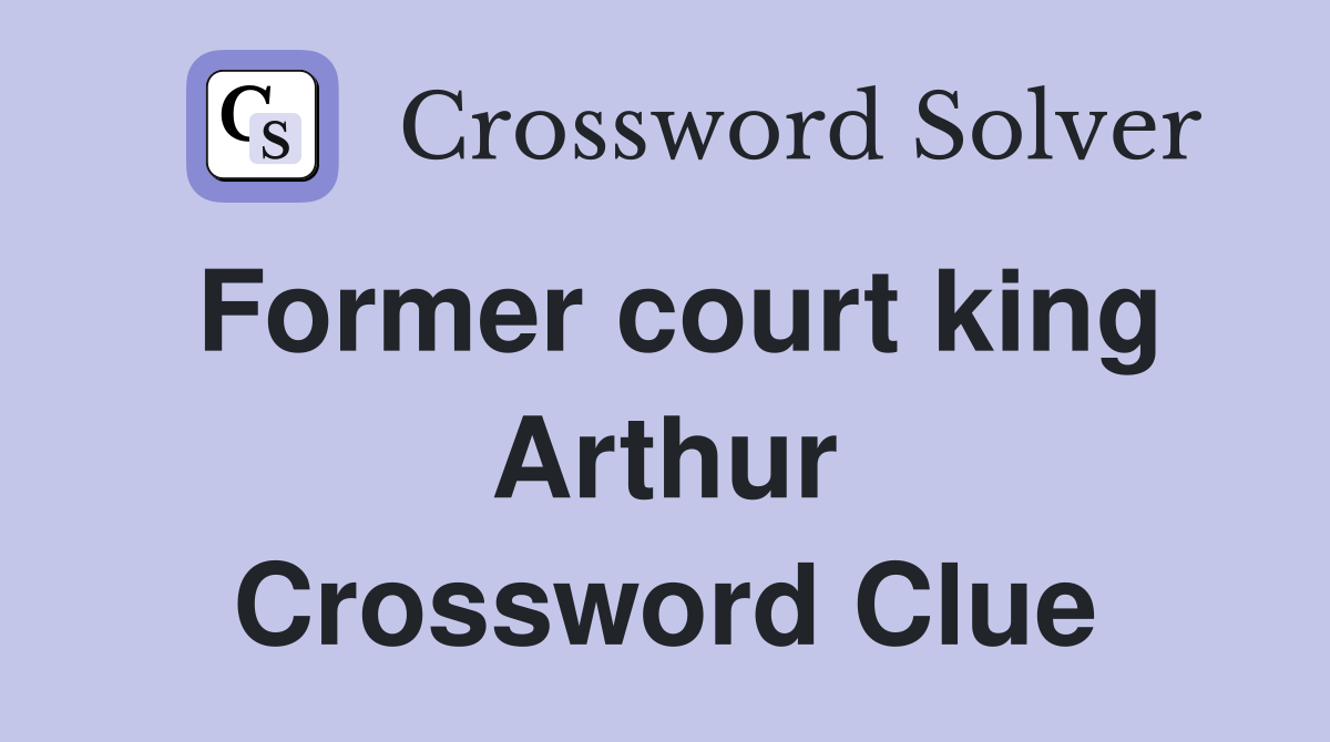Former court king Arthur Crossword Clue