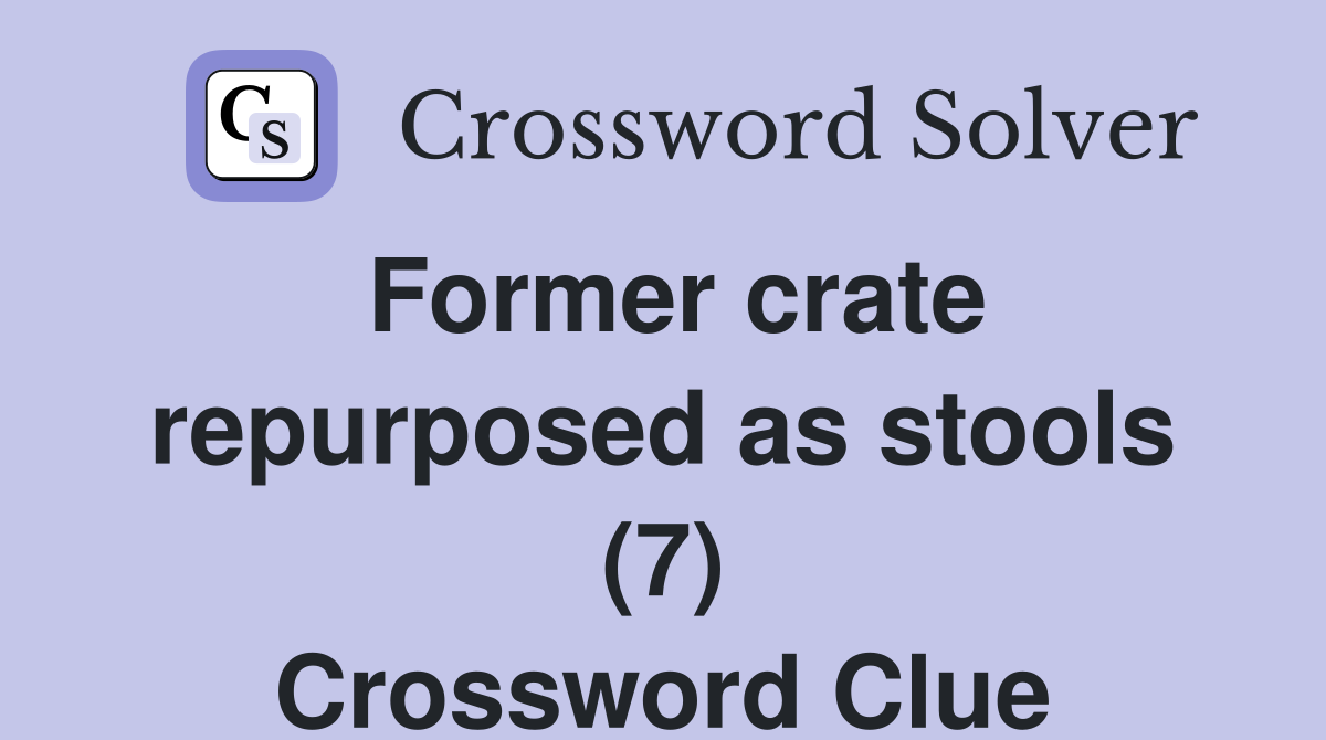 Former crate repurposed as stools (7) Crossword Clue