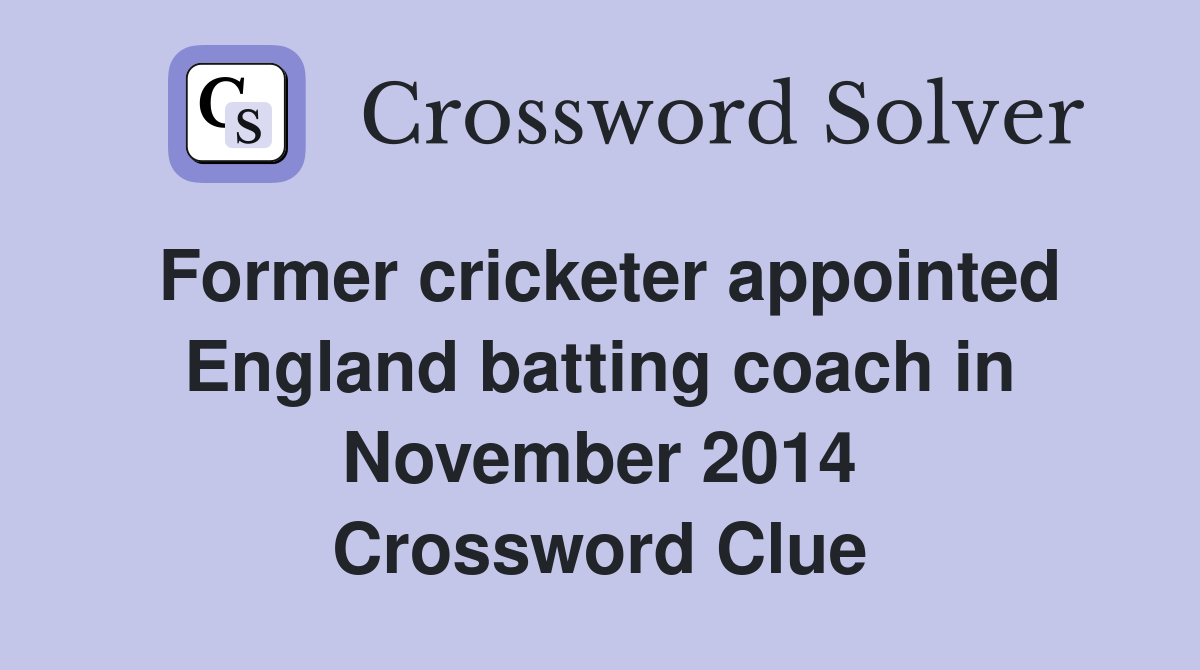 Former cricketer appointed England batting coach in November 2014 Crossword Clue