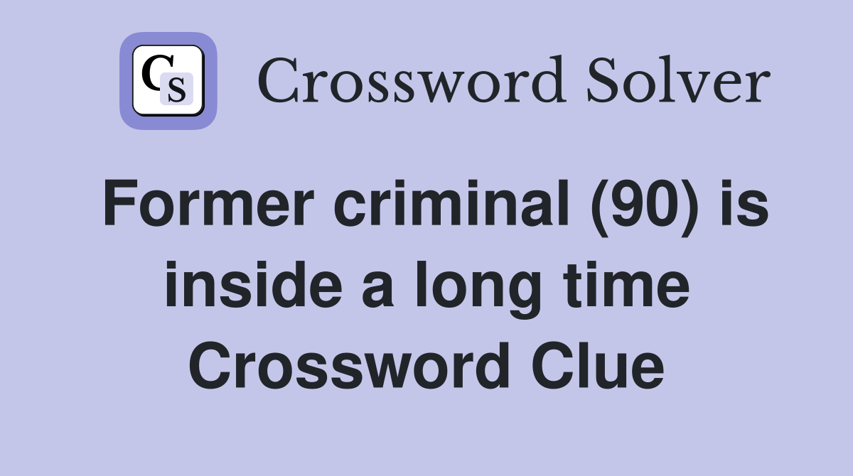 Former criminal (90) is inside a long time Crossword Clue