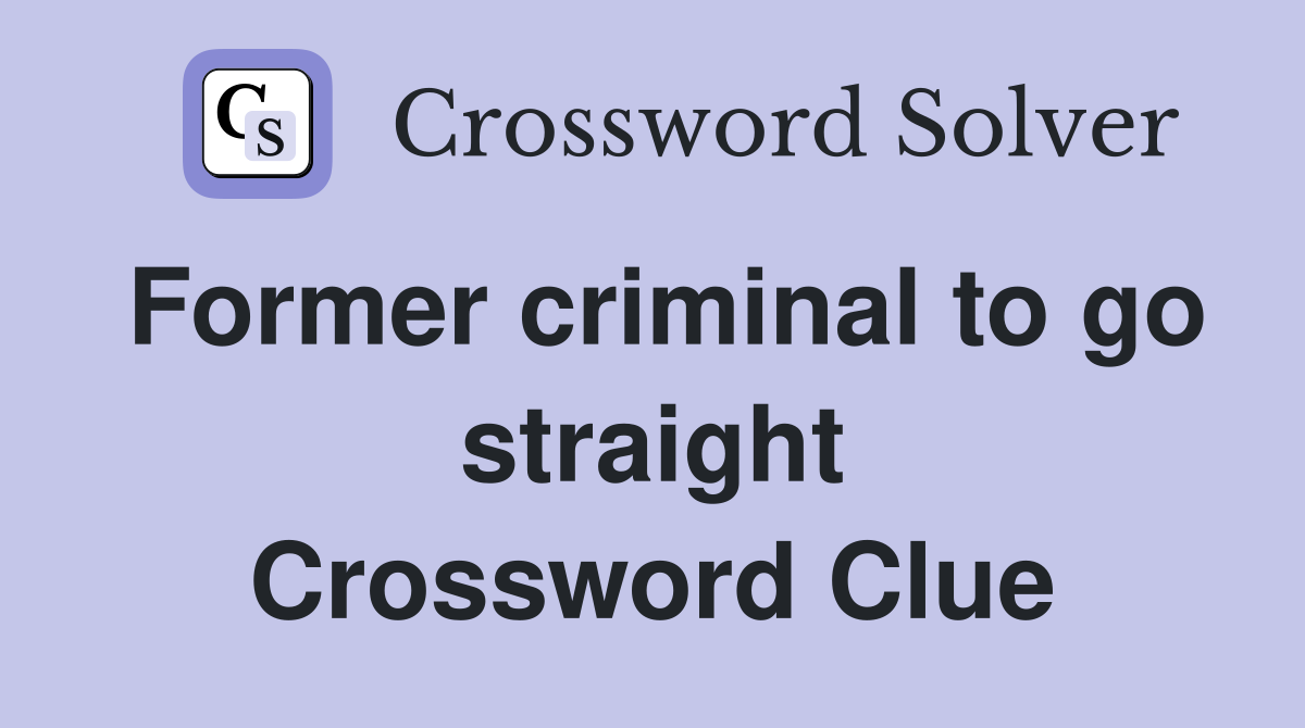 Former criminal to go straight Crossword Clue