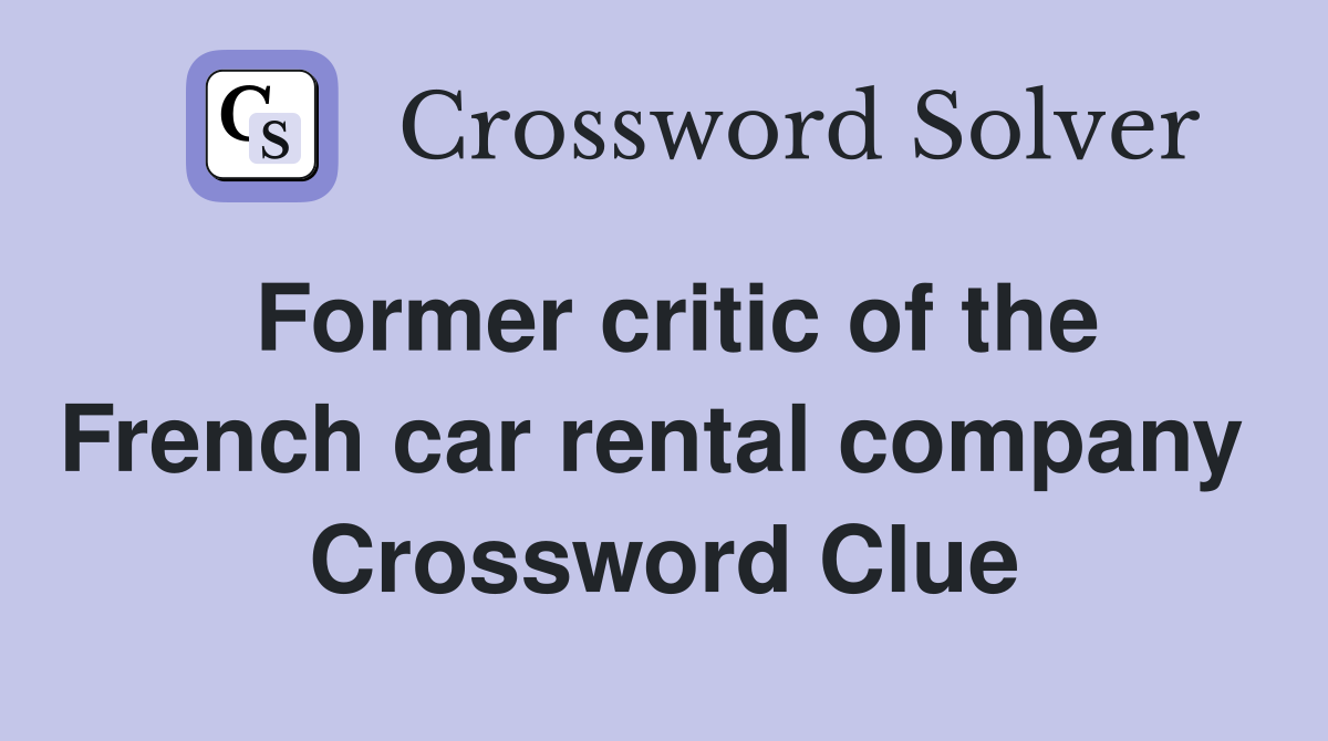 Former critic of the French car rental company  Crossword Clue