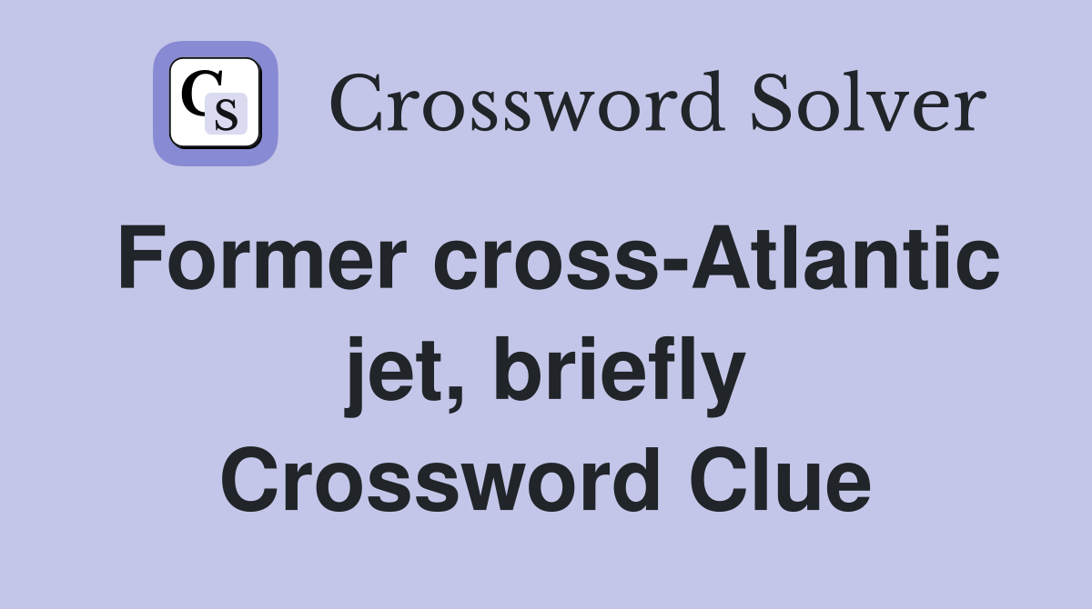 Former cross-Atlantic jet, briefly Crossword Clue