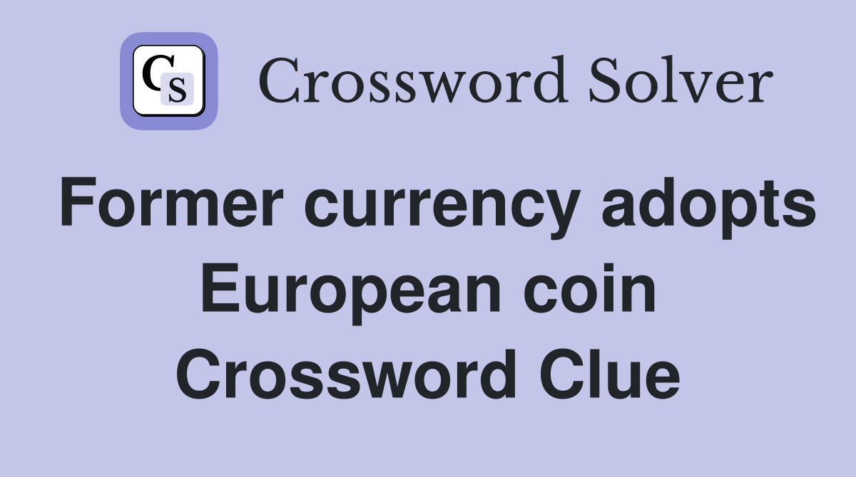 Former currency adopts European coin Crossword Clue