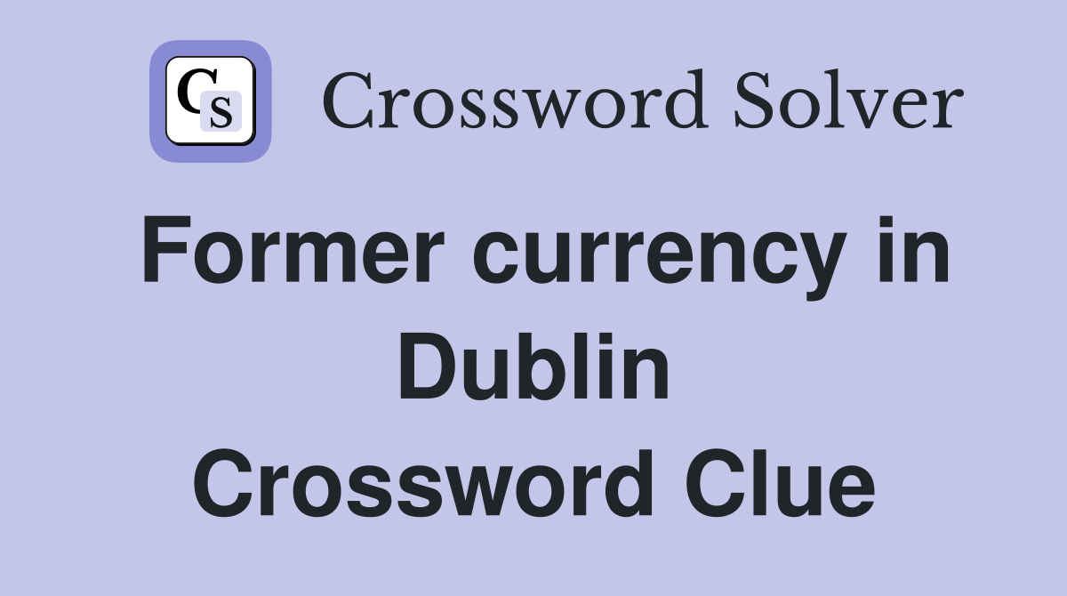 Former currency in Dublin Crossword Clue