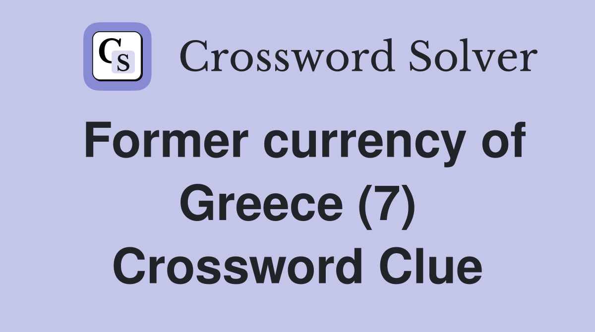 Former currency of Greece (7) Crossword Clue