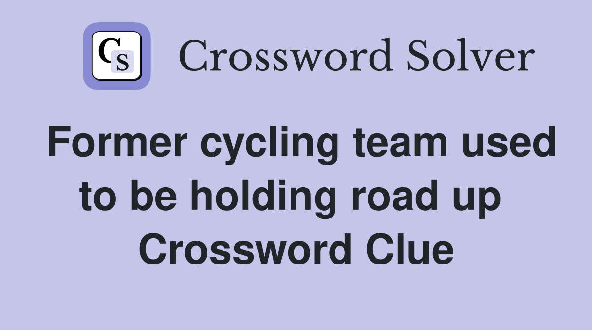 Former cycling team used to be holding road up  Crossword Clue