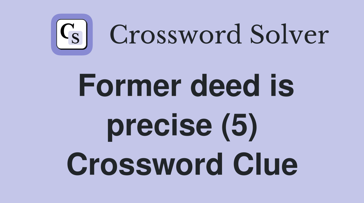 Former deed is precise (5) Crossword Clue