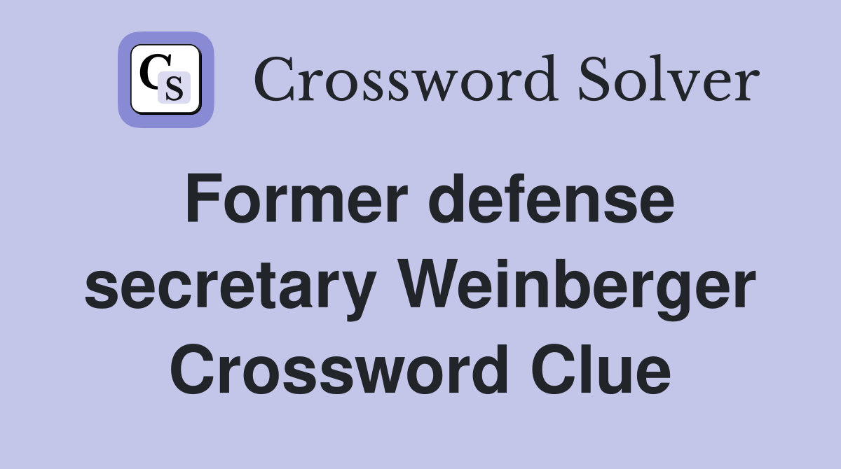 Former defense secretary Weinberger Crossword Clue