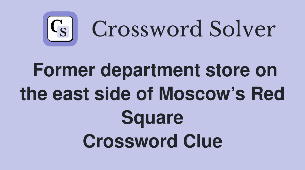 Former department store on the east side of Moscow’s Red Square Crossword Clue