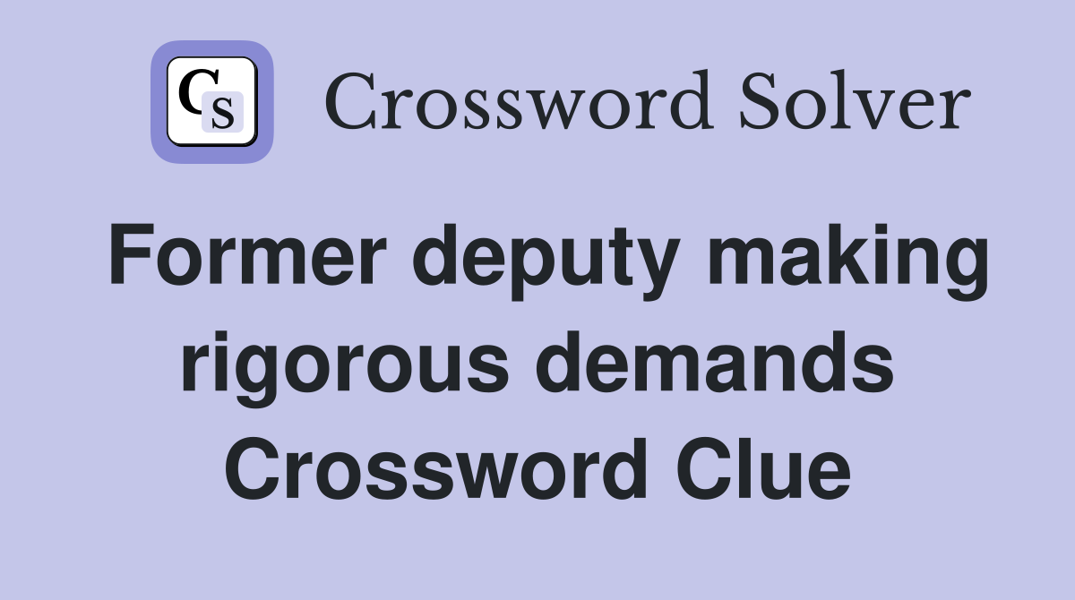Former deputy making rigorous demands Crossword Clue