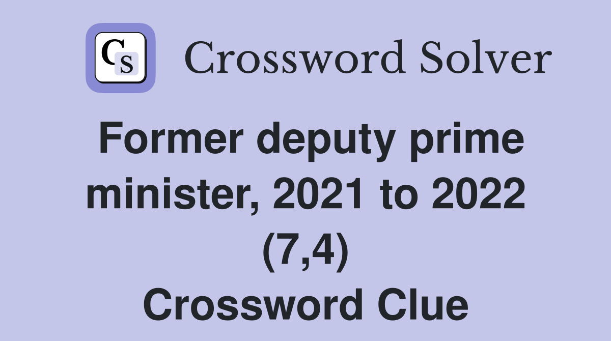 Former deputy prime minister, 2021 to 2022 (7,4) Crossword Clue