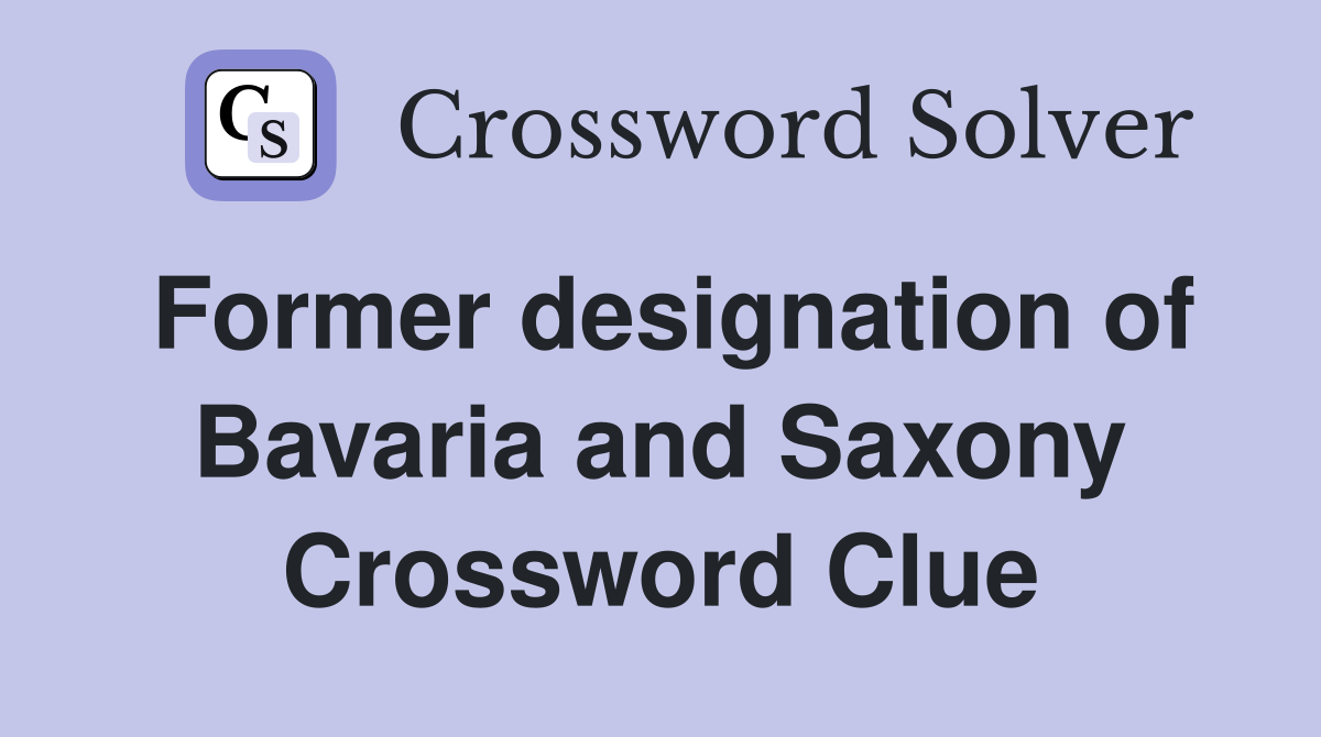 Former designation of Bavaria and Saxony Crossword Clue