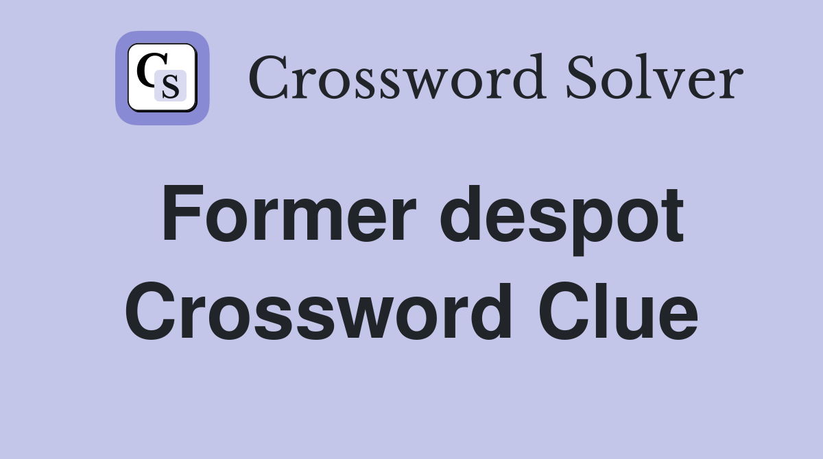 Former despot Crossword Clue