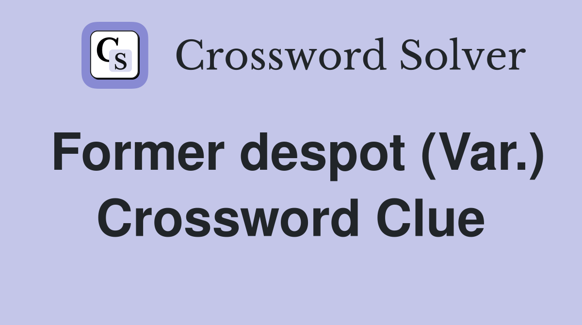 Former despot (Var.) Crossword Clue