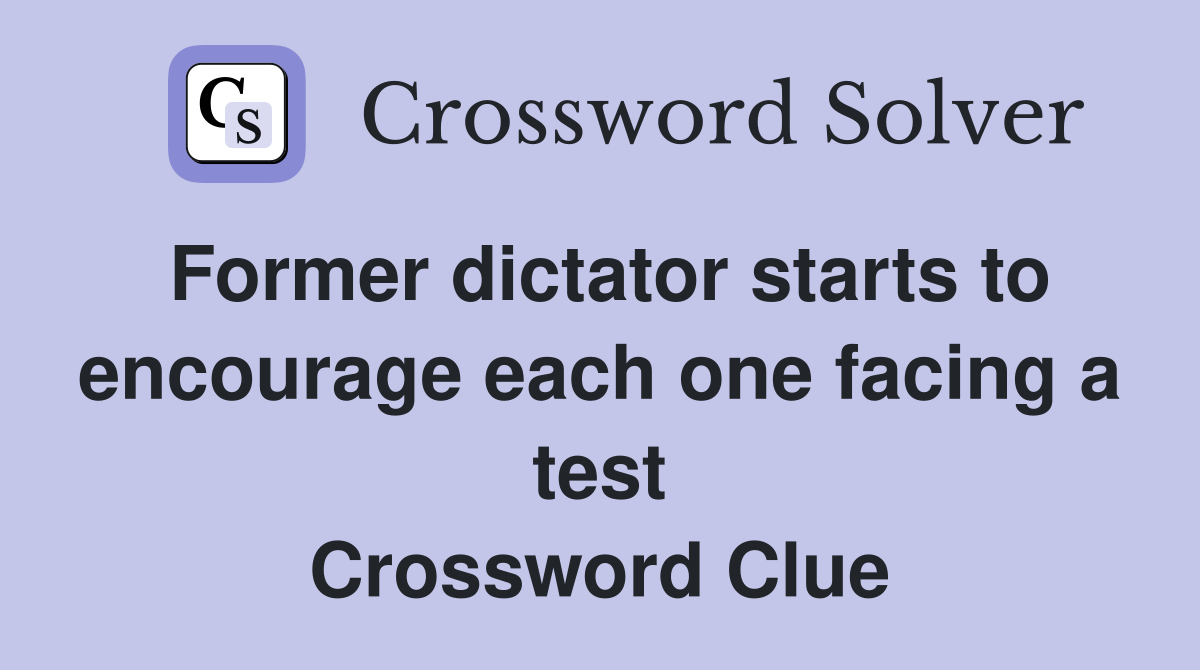 Former dictator starts to encourage each one facing a test Crossword Clue