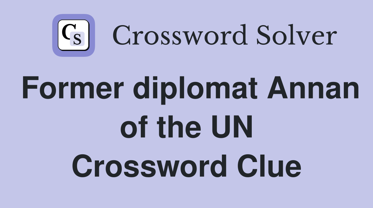 Former diplomat Annan of the UN Crossword Clue