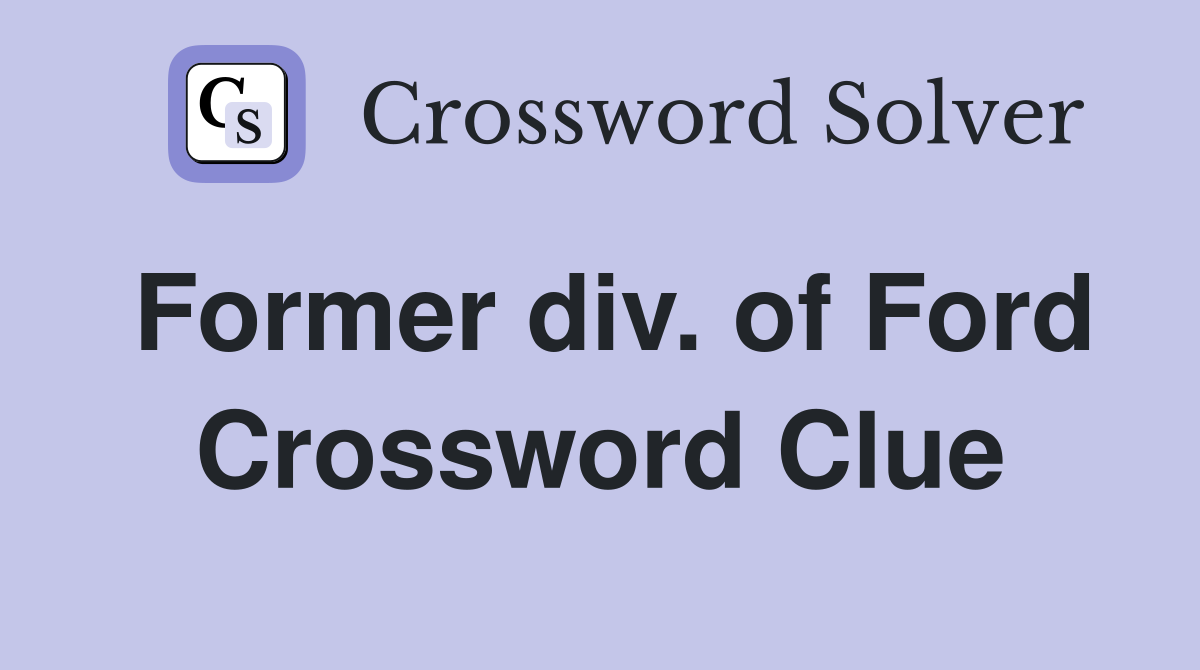 Former div. of Ford Crossword Clue