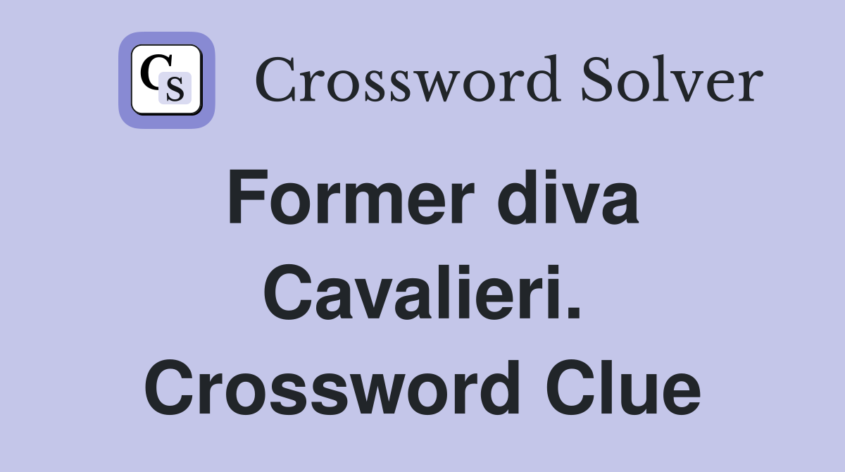 Former diva Cavalieri. Crossword Clue