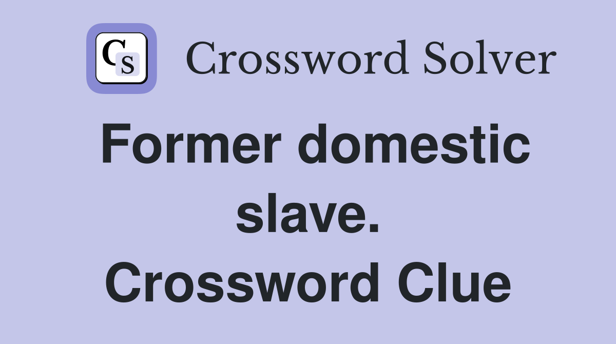 Former domestic slave. Crossword Clue