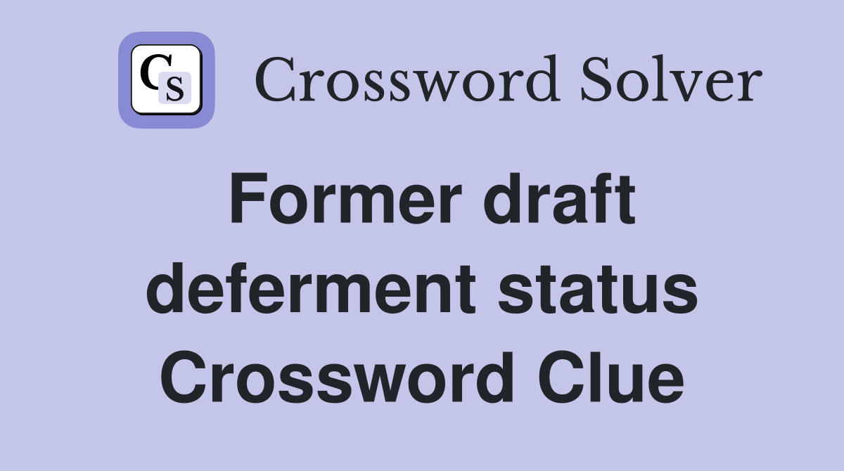 Former draft deferment status Crossword Clue