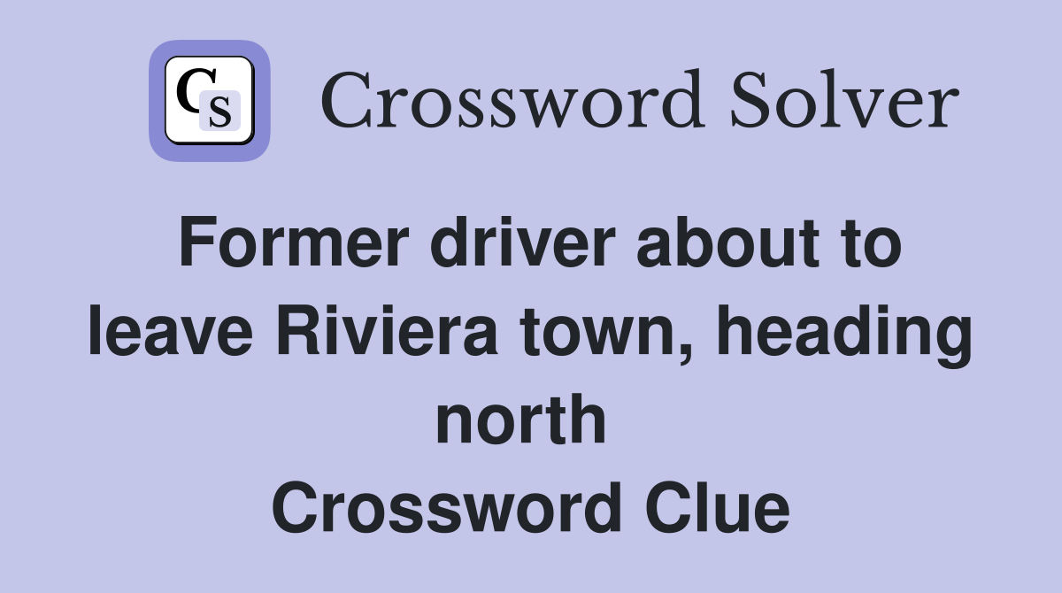 Former driver about to leave Riviera town, heading north  Crossword Clue
