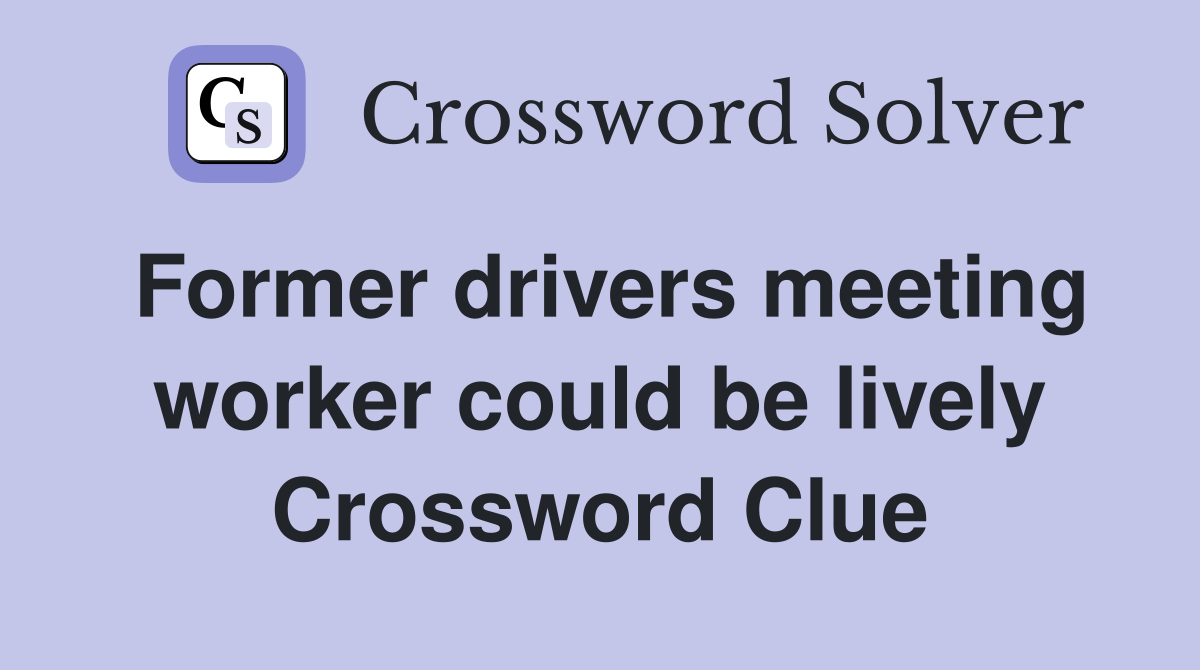 Former drivers meeting worker could be lively Crossword Clue
