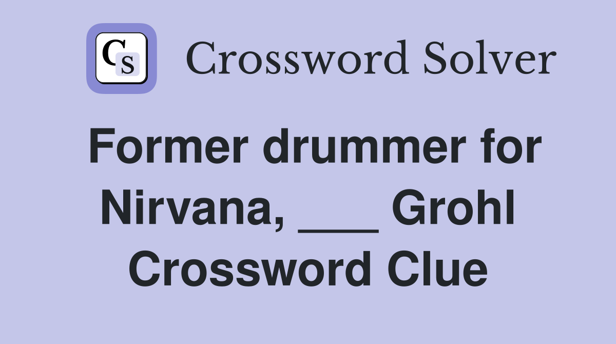 Former drummer for Nirvana, ___ Grohl Crossword Clue