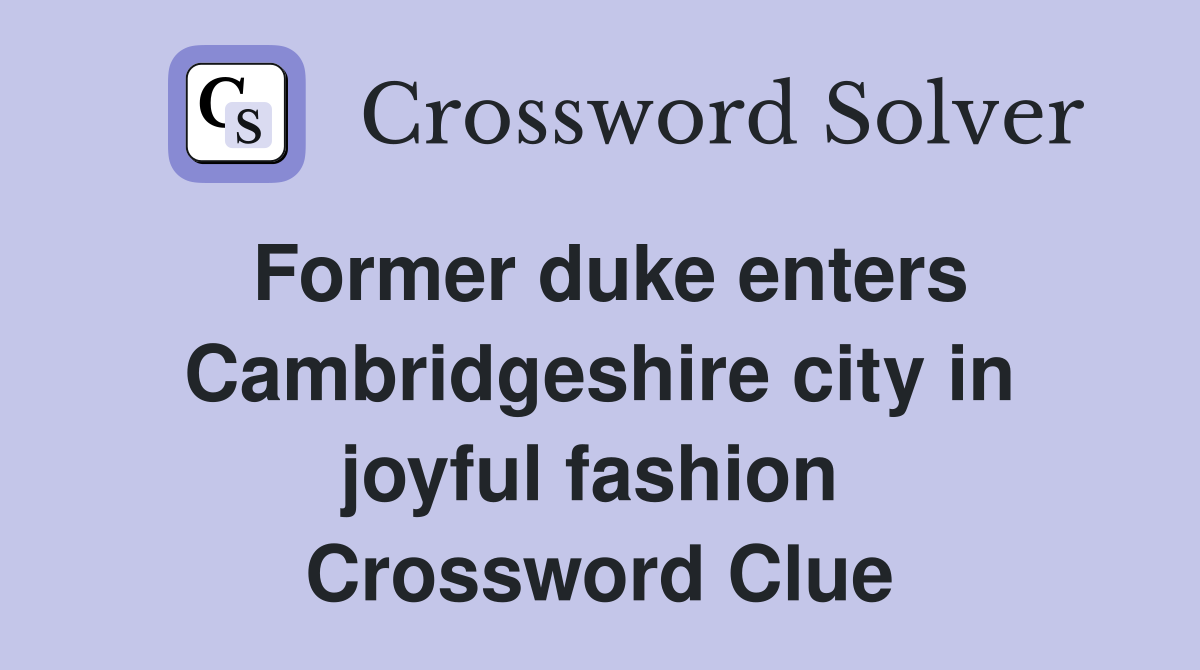 Former duke enters Cambridgeshire city in joyful fashion  Crossword Clue