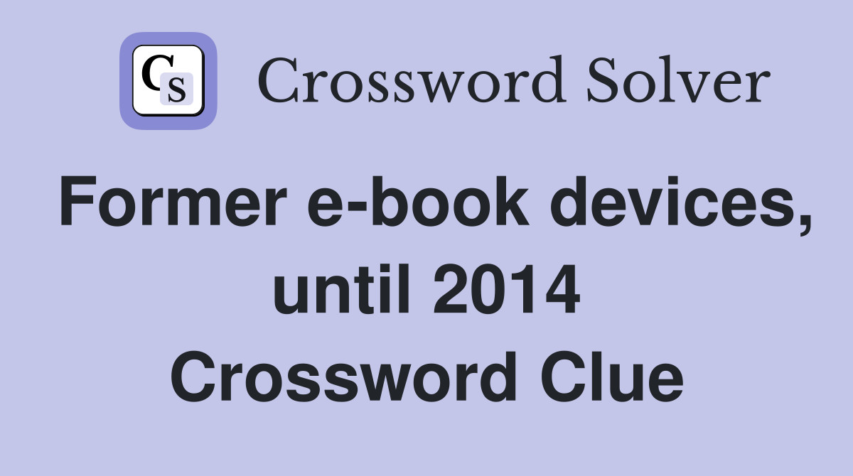 Former e-book devices, until 2014 Crossword Clue