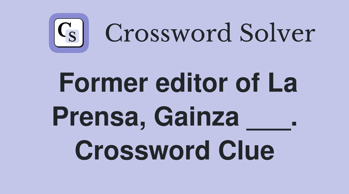 Former editor of La Prensa, Gainza ___. Crossword Clue