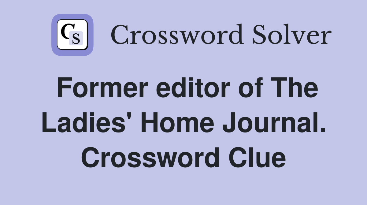 Former editor of The Ladies' Home Journal. Crossword Clue