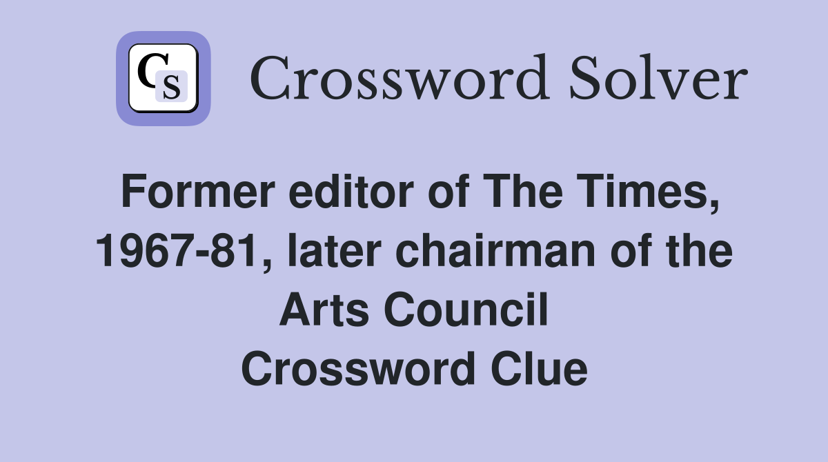 Former editor of The Times, 1967-81, later chairman of the Arts Council Crossword Clue