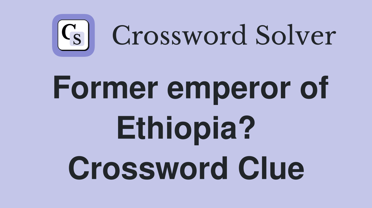Former emperor of Ethiopia? Crossword Clue