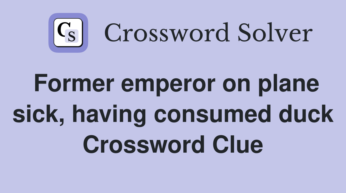 Former emperor on plane sick, having consumed duck Crossword Clue