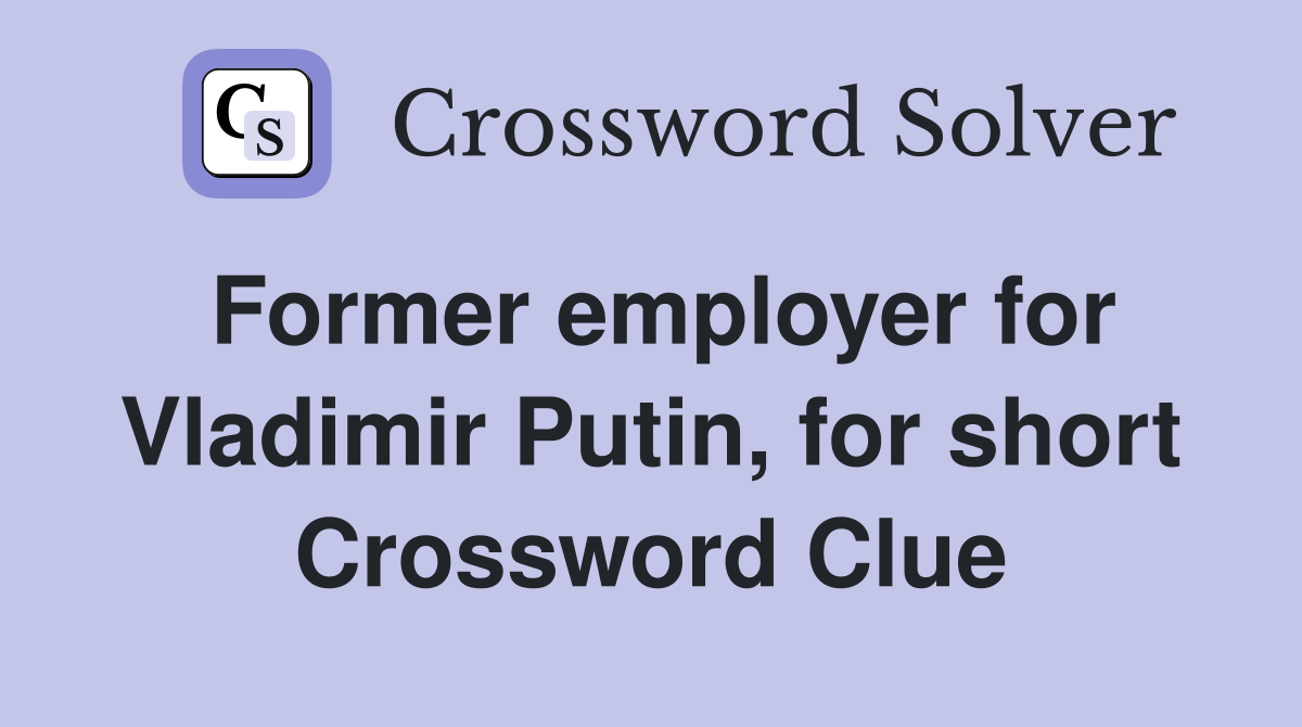 Former employer for Vladimir Putin, for short Crossword Clue