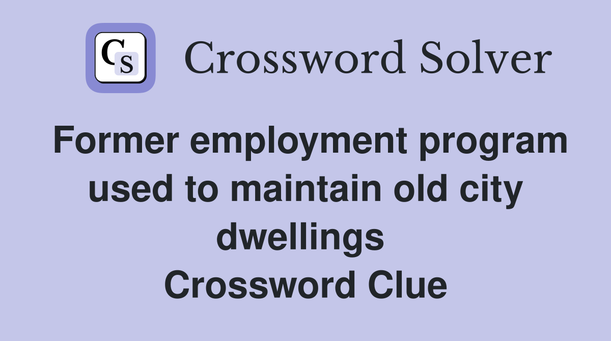 Former employment program used to maintain old city dwellings  Crossword Clue