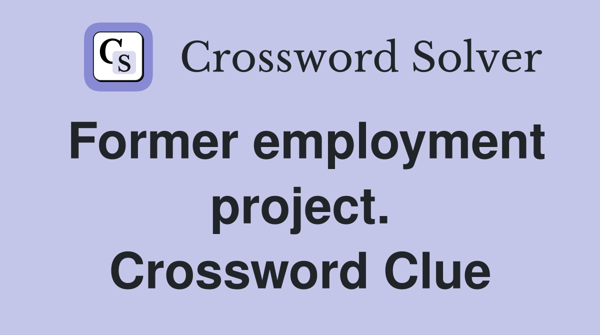 Former employment project. Crossword Clue